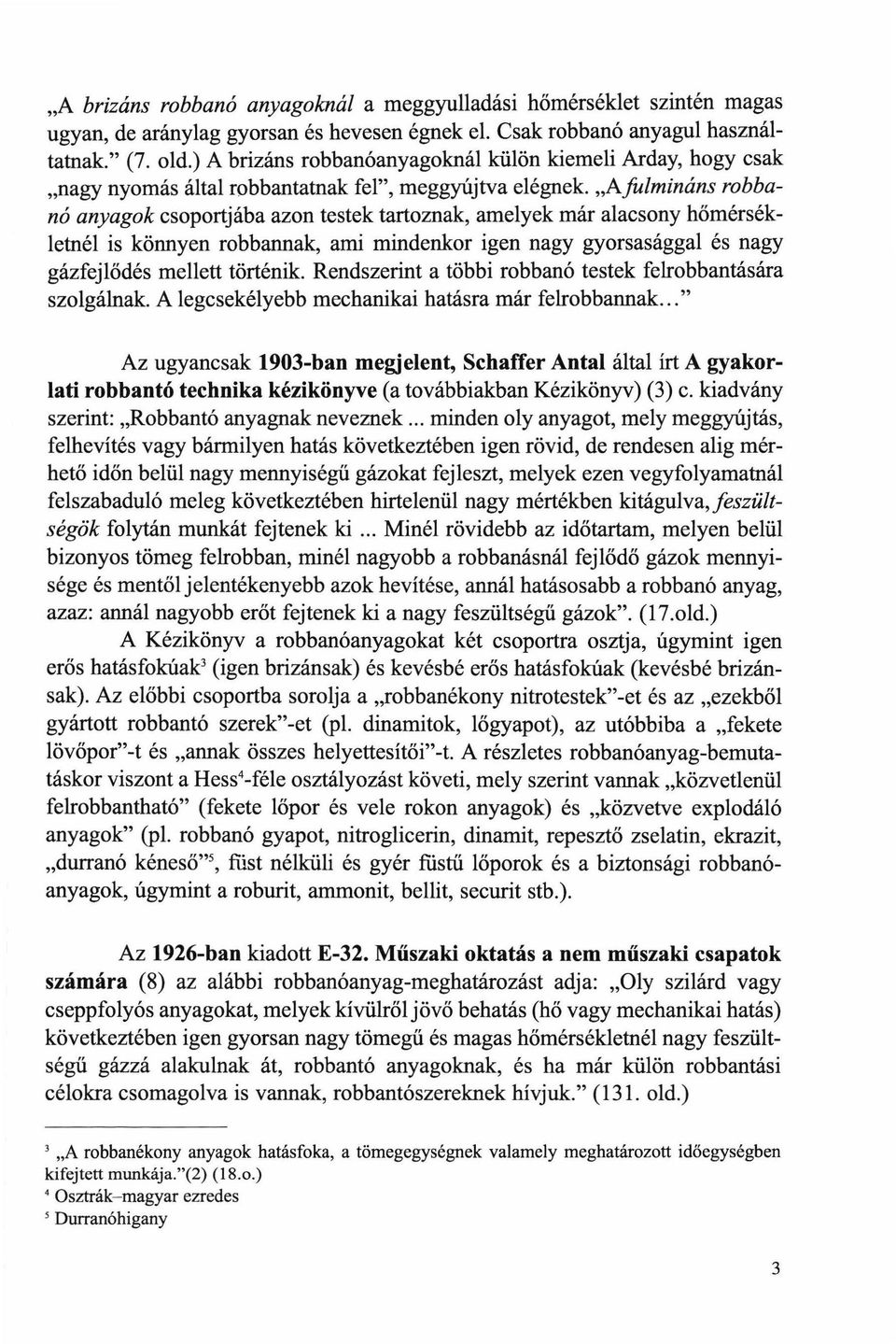 "A fulmináns robbanó anyagok csoportjába azon testek tartoznak, amelyek már alacsony hőmérsékletnél is könnyen robbannak, ami mindenkor igen nagy gyorsasággal és nagy gázfejlődés mellett történik.