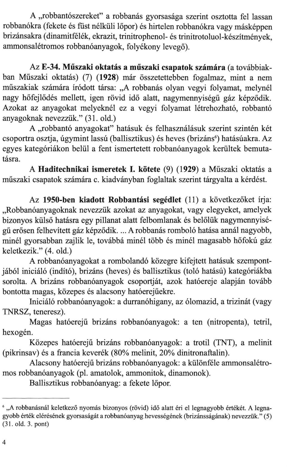 Műszaki oktatás a műszaki csapatok számára (a továbbiakban Műszaki oktatás) (7) (1928) már összetettebben fogalmaz, mint a nem műszakiak számára íródott társa: "A robbanás olyan vegyi folyamat,