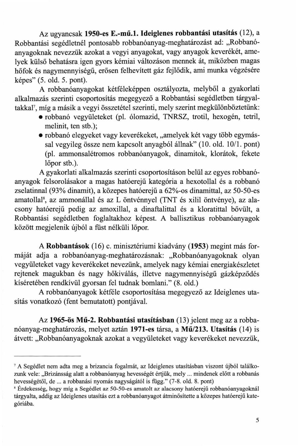 behatásra igen gyors kémiai változáson mennek át, miközben magas hőfok és nagymennyiségű, erősen felhevített gáz fejlődik, ami munka végzésére képes" (5. old. 5. pont).