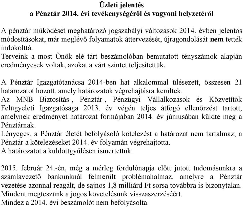 Terveink a most Önök elé tárt beszámolóban bemutatott tényszámok alapján eredményesek voltak, azokat a várt szintet teljesítettük.