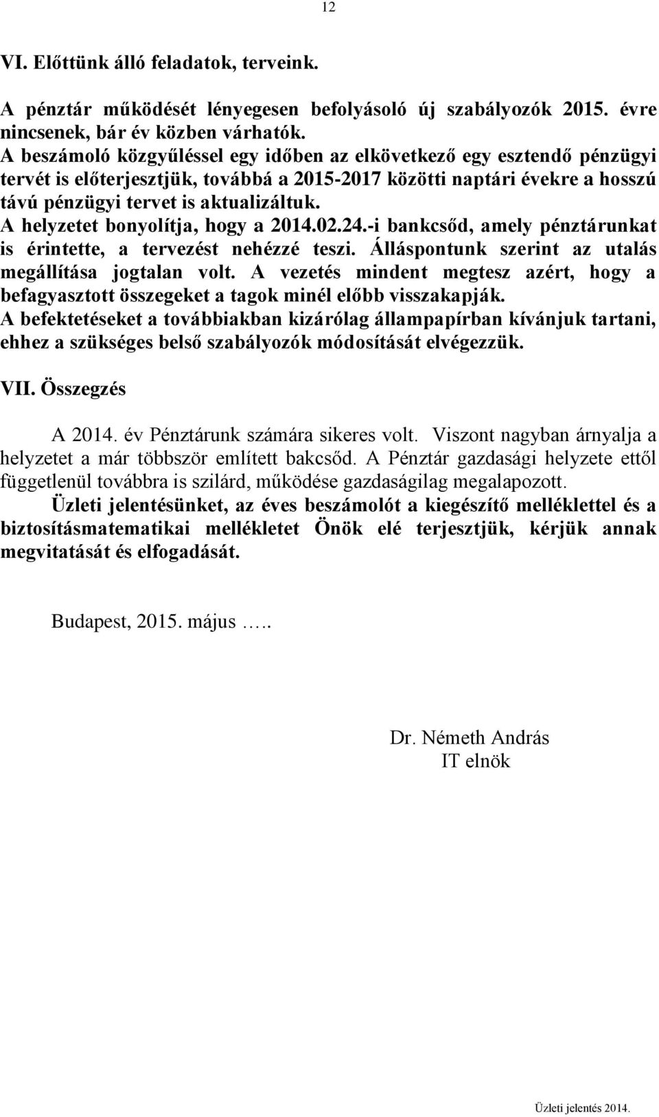 A helyzetet bonyolítja, hogy a 2014.02.24.-i bankcsőd, amely pénztárunkat is érintette, a tervezést nehézzé teszi. Álláspontunk szerint az utalás megállítása jogtalan volt.