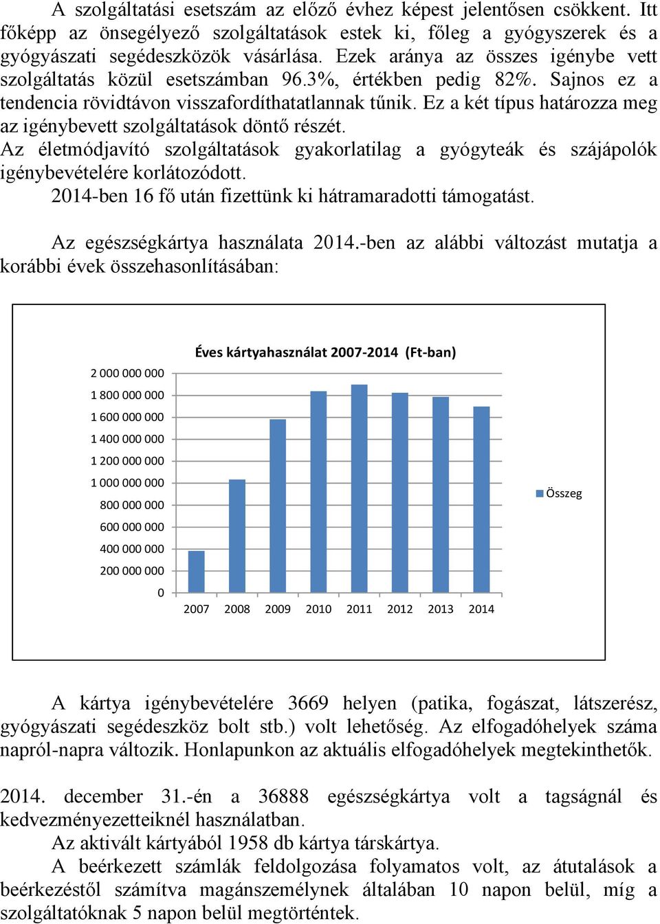 Ez a két típus határozza meg az igénybevett szolgáltatások döntő részét. Az életmódjavító szolgáltatások gyakorlatilag a gyógyteák és szájápolók igénybevételére korlátozódott.