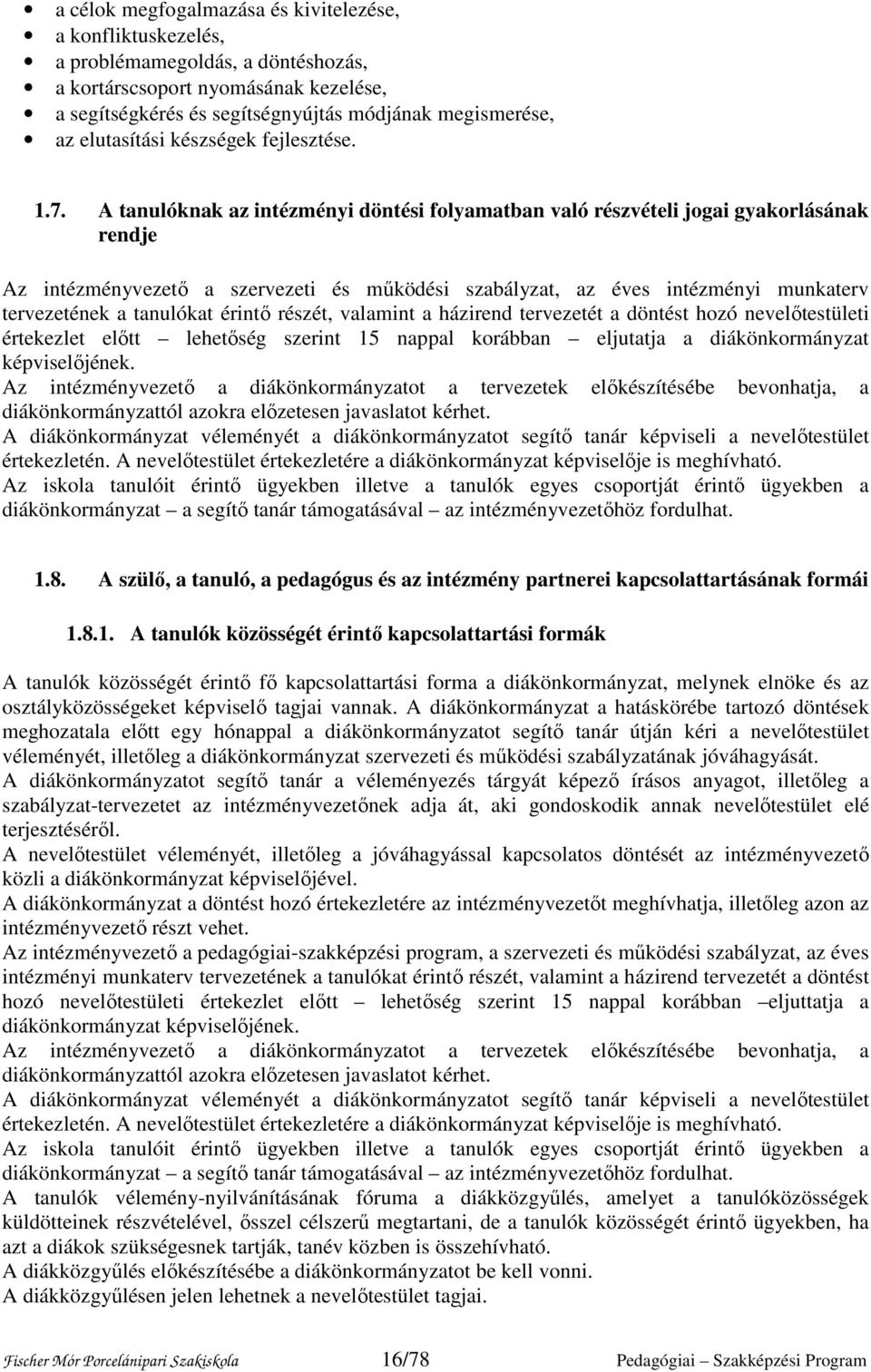 A tanulóknak az intézményi döntési folyamatban való részvételi jogai gyakorlásának rendje Az intézményvezető a szervezeti és működési szabályzat, az éves intézményi munkaterv tervezetének a tanulókat
