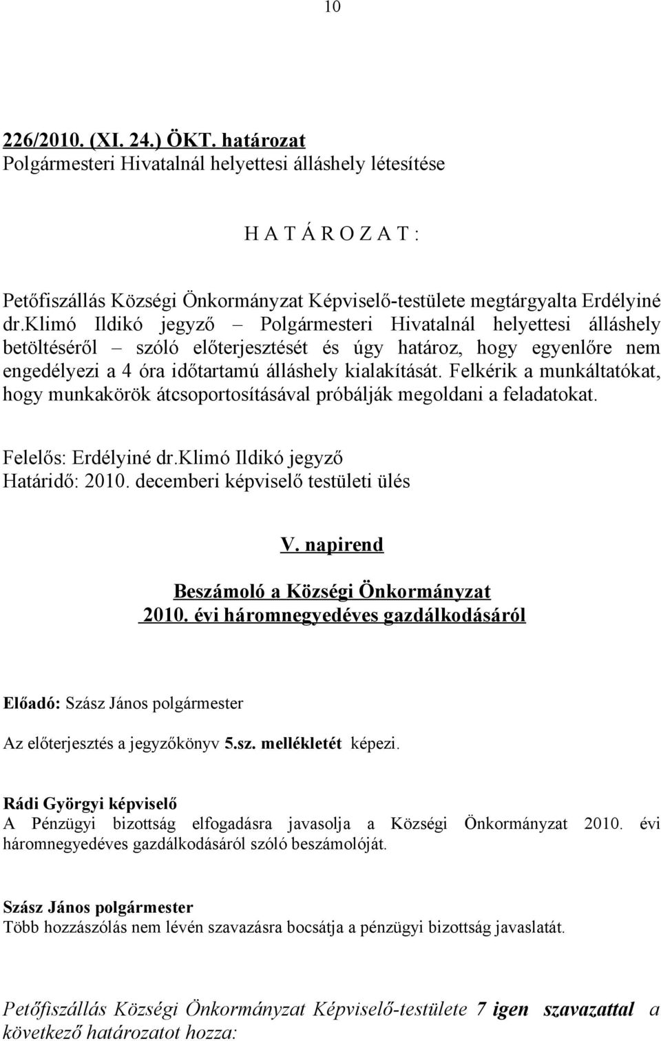 Felkérik a munkáltatókat, hogy munkakörök átcsoportosításával próbálják megoldani a feladatokat. Felelős: Határidő: 2010. decemberi képviselő testületi ülés V.