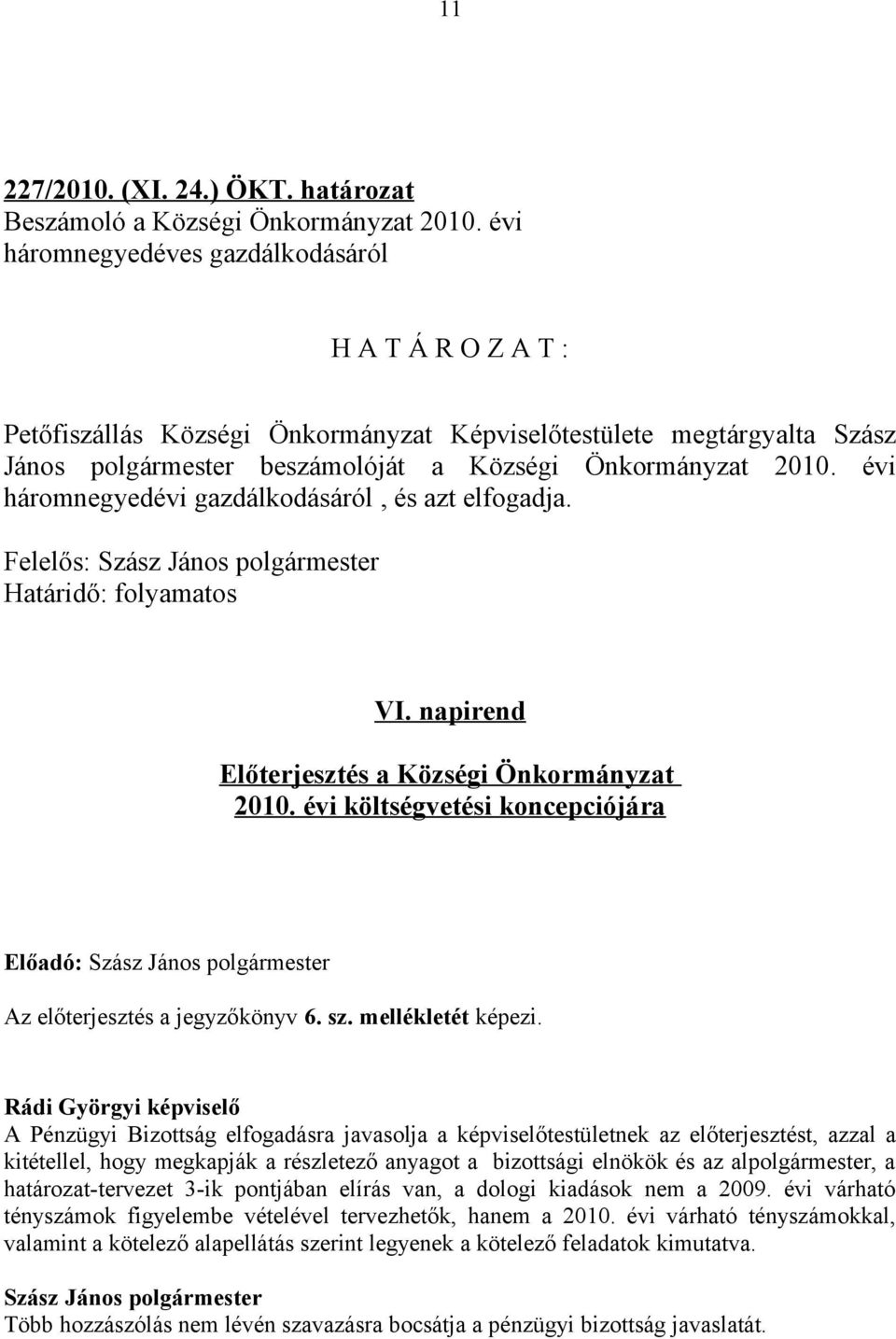 évi háromnegyedévi gazdálkodásáról, és azt elfogadja. Felelős: Határidő: folyamatos VI. napirend Előterjesztés a Községi Önkormányzat 2010.