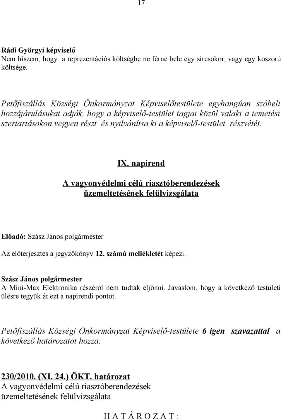 a képviselő-testület részvétét. IX. napirend A vagyonvédelmi célú riasztóberendezések üzemeltetésének felülvizsgálata Előadó: Az előterjesztés a jegyzőkönyv 12. számú mellékletét képezi.