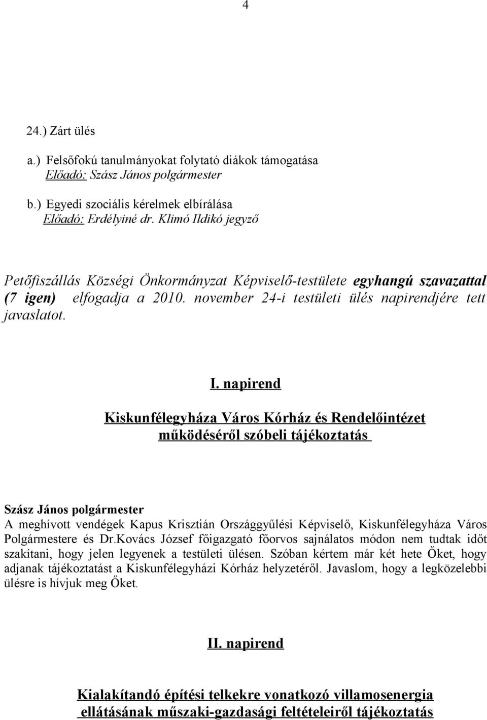 dikó jegyző Petőfiszállás Községi Önkormányzat Képviselő-testülete egyhangú szavazattal (7 igen) elfogadja a 2010. november 24-i testületi ülés napirendjére tett javaslatot. I.