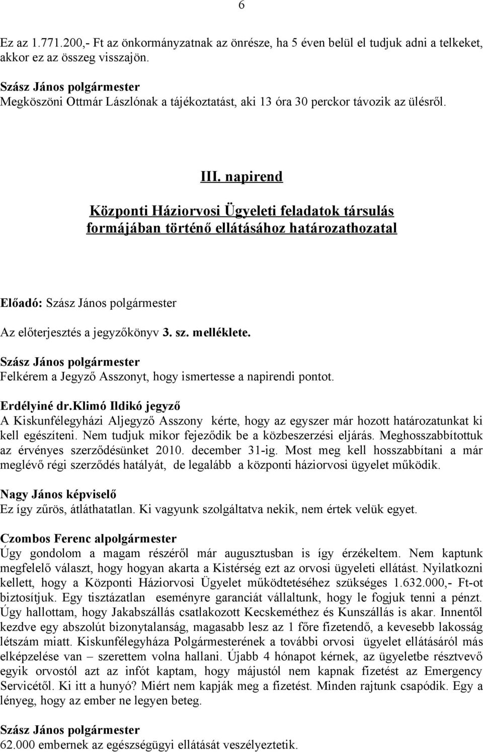 napirend Központi Háziorvosi Ügyeleti feladatok társulás formájában történő ellátásához határozathozatal Előadó: Az előterjesztés a jegyzőkönyv 3. sz. melléklete.