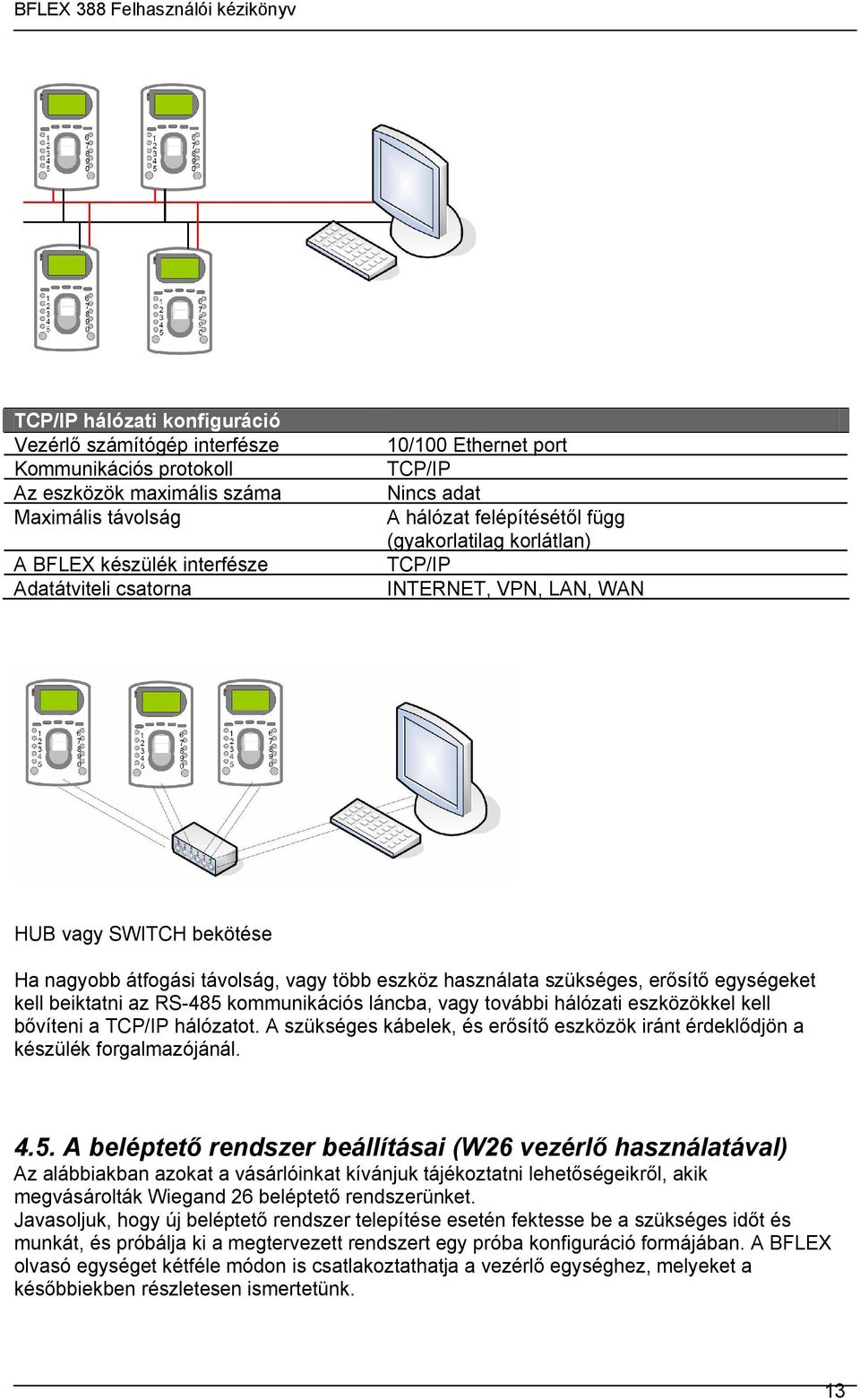 szükséges, erısítı egységeket kell beiktatni az RS-485 kommunikációs láncba, vagy további hálózati eszközökkel kell bıvíteni a TCP/IP hálózatot.