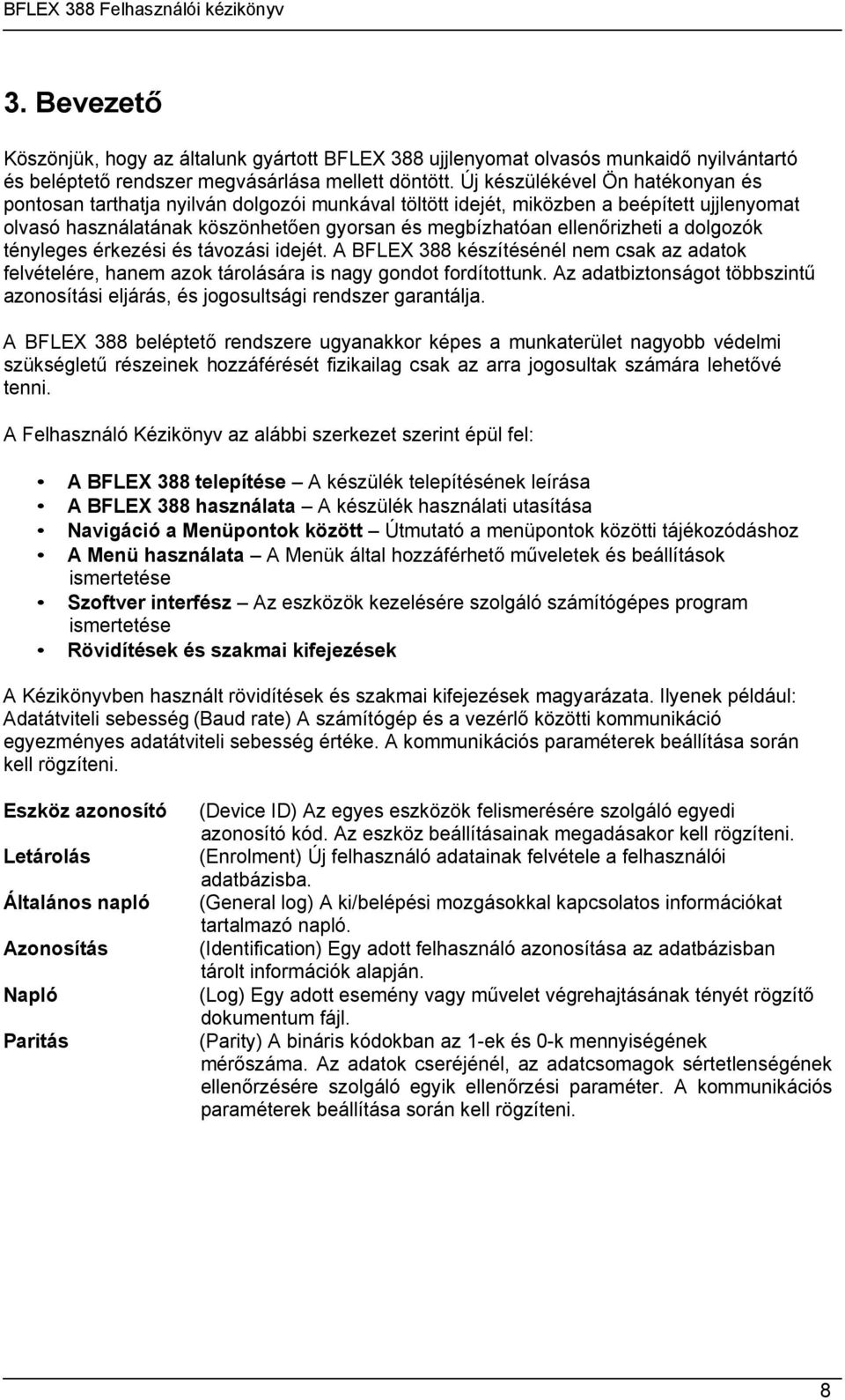 a dolgozók tényleges érkezési és távozási idejét. A BFLEX 388 készítésénél nem csak az adatok felvételére, hanem azok tárolására is nagy gondot fordítottunk.