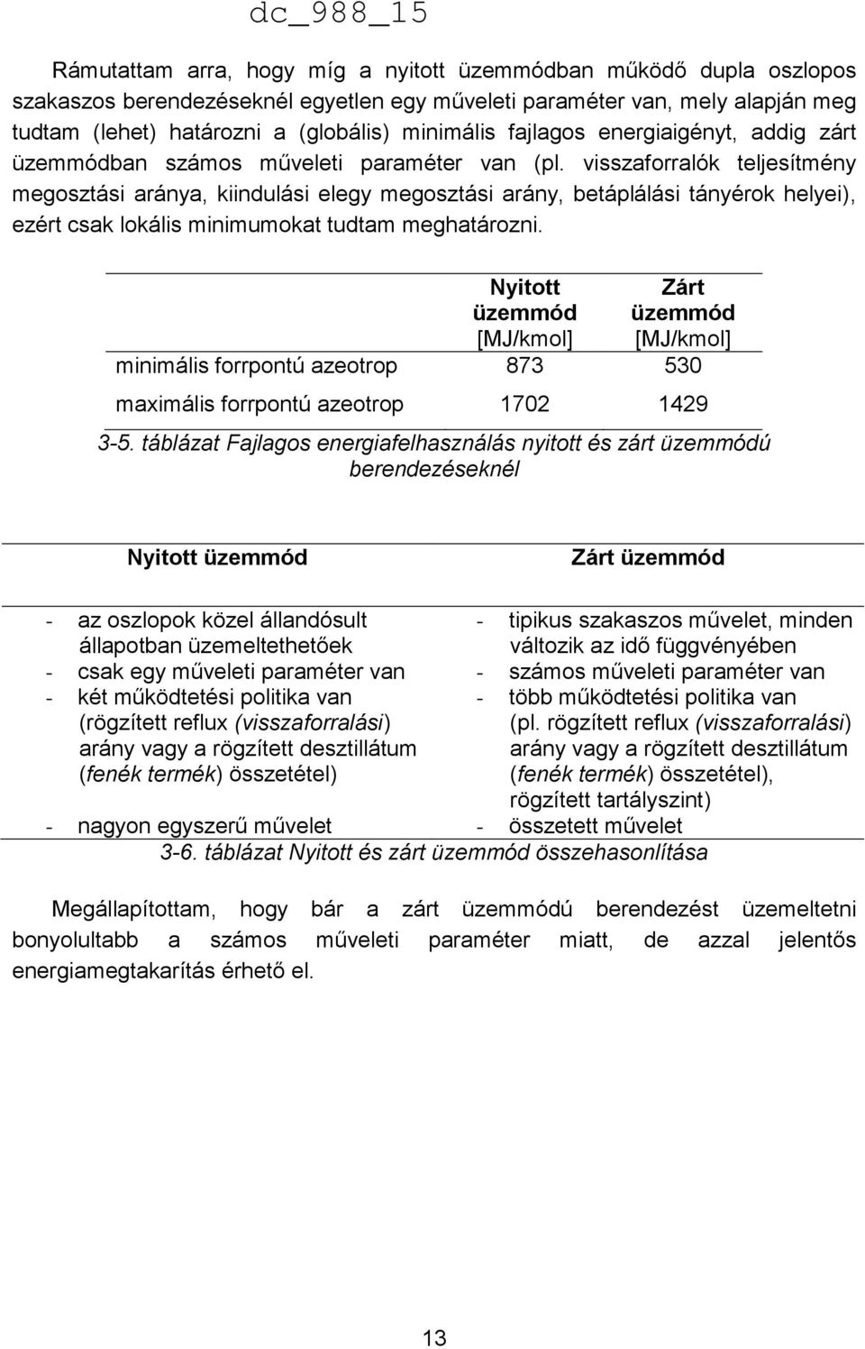 visszaforralók teljesítmény megosztási aránya, kiindulási elegy megosztási arány, betáplálási tányérok helyei), ezért csak lokális minimumokat tudtam meghatározni.