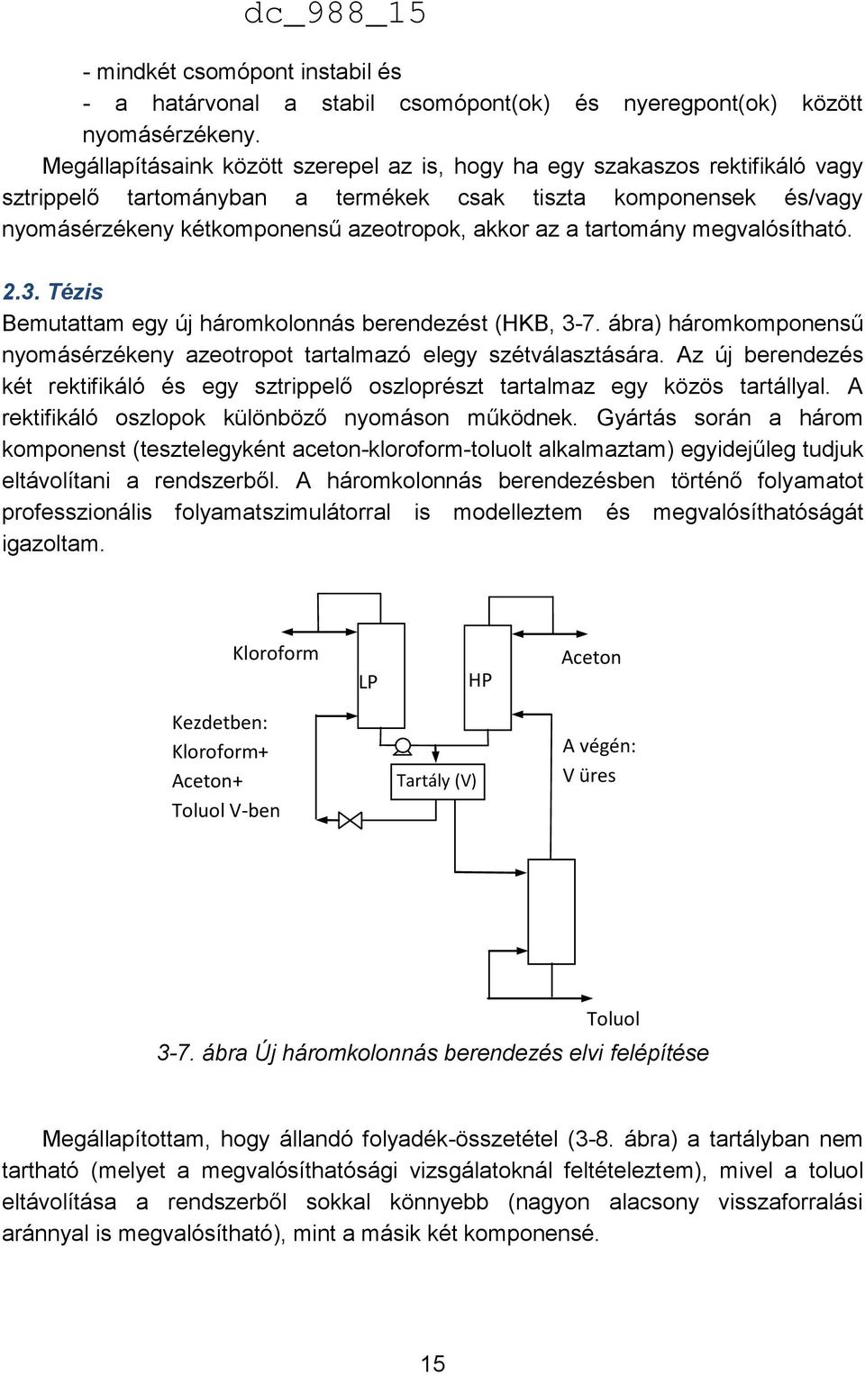 tartomány megvalósítható. 2.3. Tézis Bemutattam egy új háromkolonnás berendezést (HKB, 3-7. ábra) háromkomponensű nyomásérzékeny azeotropot tartalmazó elegy szétválasztására.