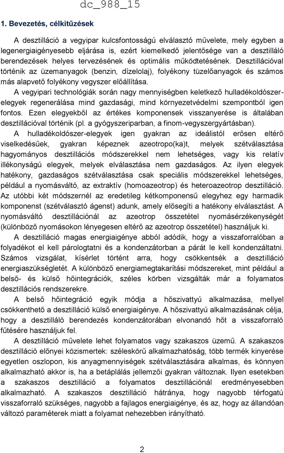 Desztillációval történik az üzemanyagok (benzin, dízelolaj), folyékony tüzelőanyagok és számos más alapvető folyékony vegyszer előállítása.