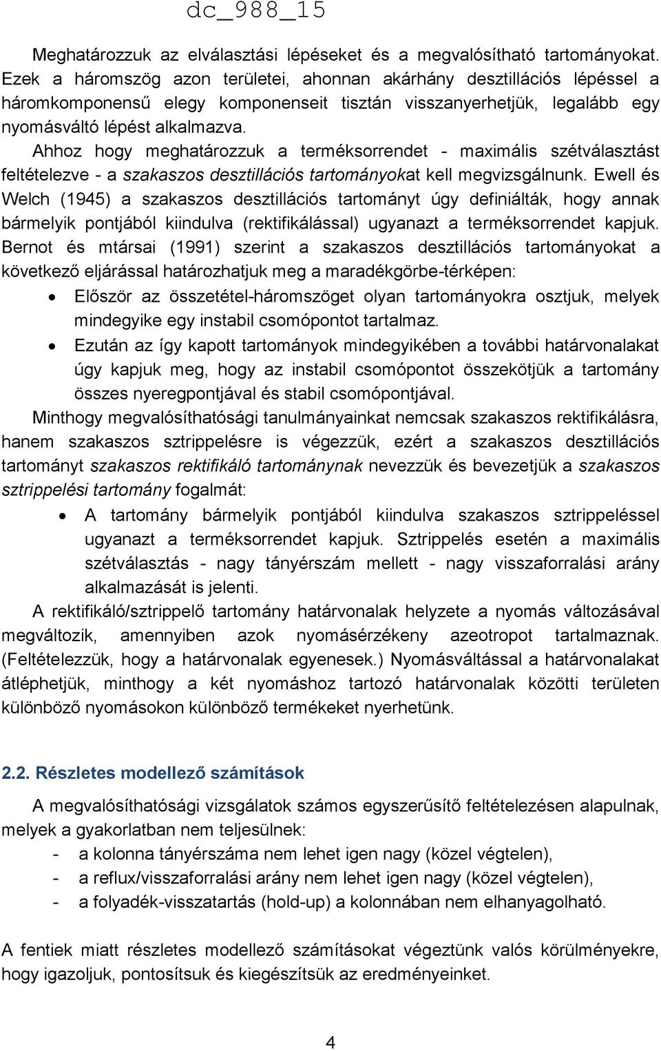 Ahhoz hogy meghatározzuk a terméksorrendet - maximális szétválasztást feltételezve - a szakaszos desztillációs tartományokat kell megvizsgálnunk.