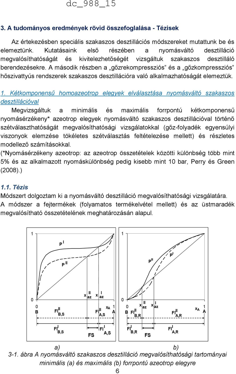 A második részben a gőzrekompressziós és a gőzkompressziós hőszivattyús rendszerek szakaszos desztillációra való alkalmazhatóságát elemeztük. 1.