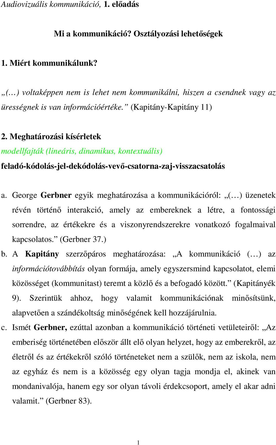 Meghatározási kísérletek modellfajták (lineáris, dinamikus, kontextuális) feladó-kódolás-jel-dekódolás-vevı-csatorna-zaj-visszacsatolás a.