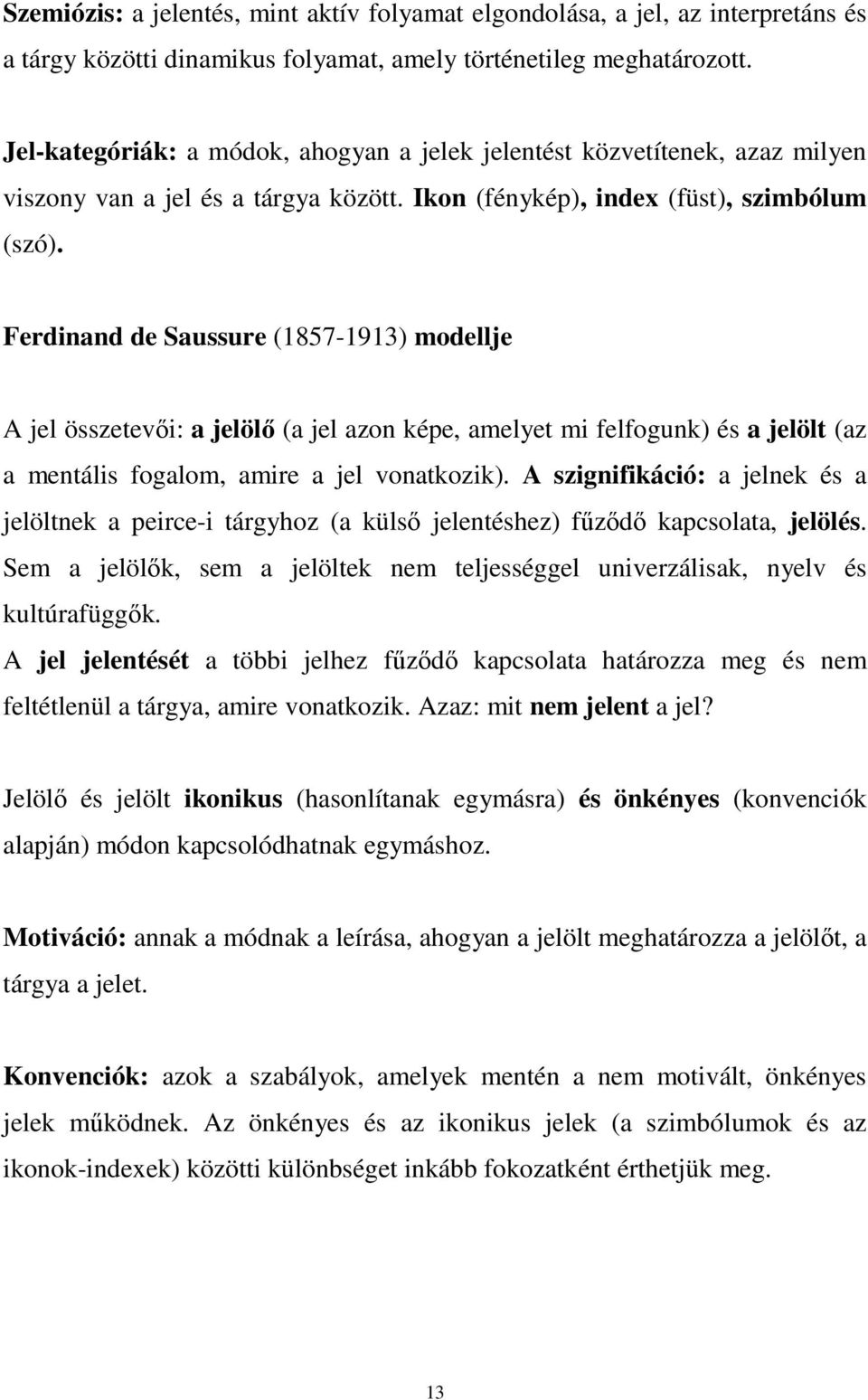 Ferdinand de Saussure (1857-1913) modellje A jel összetevıi: a jelölı (a jel azon képe, amelyet mi felfogunk) és a jelölt (az a mentális fogalom, amire a jel vonatkozik).