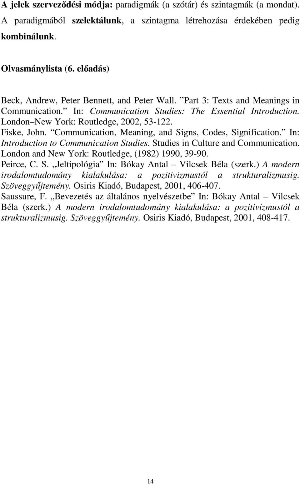 Fiske, John. Communication, Meaning, and Signs, Codes, Signification. In: Introduction to Communication Studies. Studies in Culture and Communication.