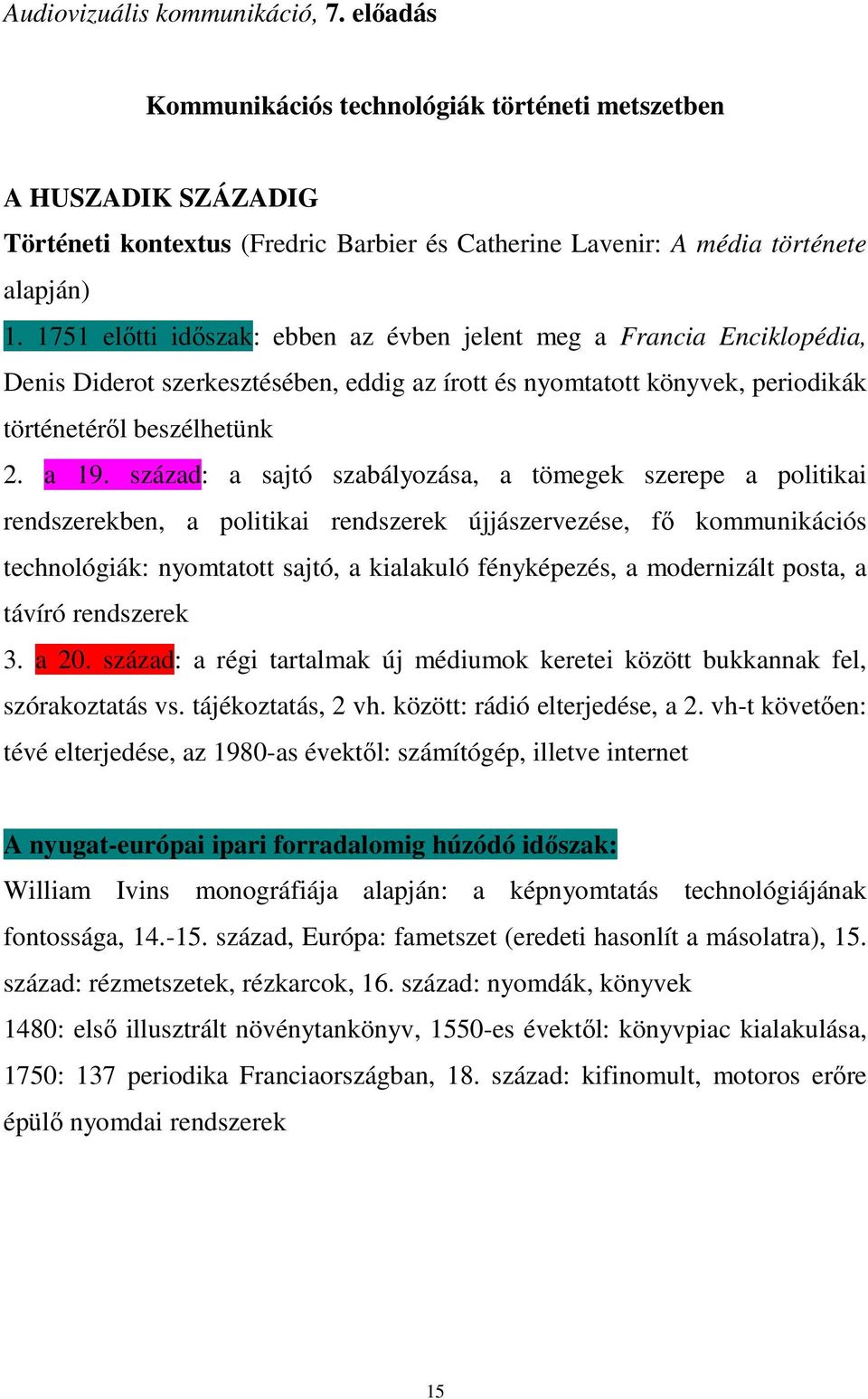 század: a sajtó szabályozása, a tömegek szerepe a politikai rendszerekben, a politikai rendszerek újjászervezése, fı kommunikációs technológiák: nyomtatott sajtó, a kialakuló fényképezés, a