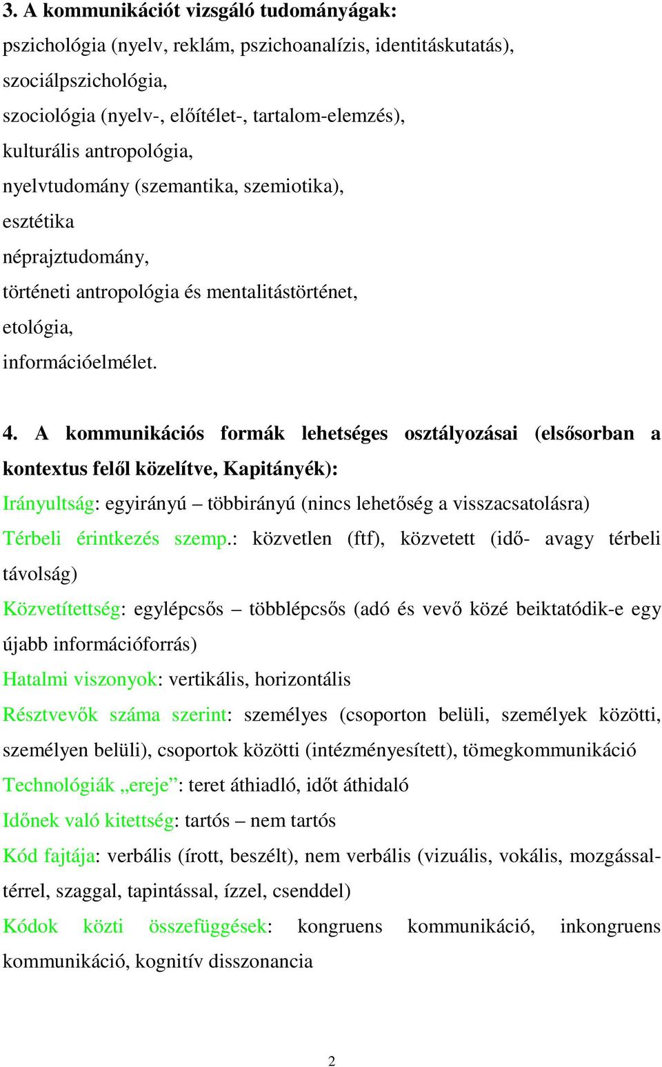 A kommunikációs formák lehetséges osztályozásai (elsısorban a kontextus felıl közelítve, Kapitányék): Irányultság: egyirányú többirányú (nincs lehetıség a visszacsatolásra) Térbeli érintkezés szemp.