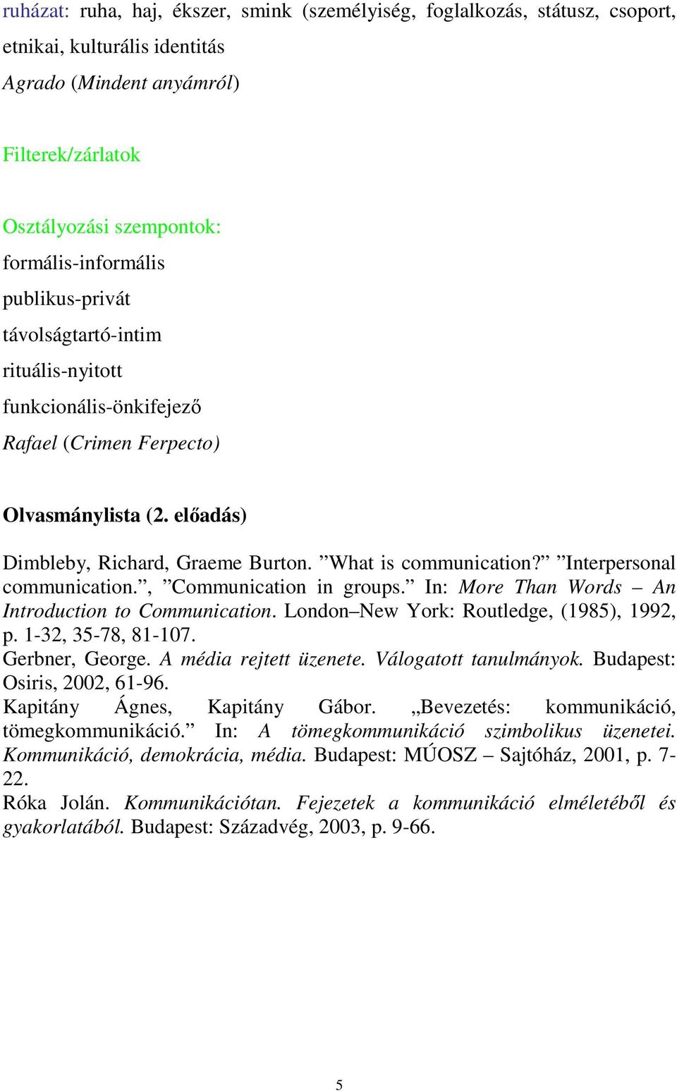 Interpersonal communication., Communication in groups. In: More Than Words An Introduction to Communication. London New York: Routledge, (1985), 1992, p. 1-32, 35-78, 81-107. Gerbner, George.