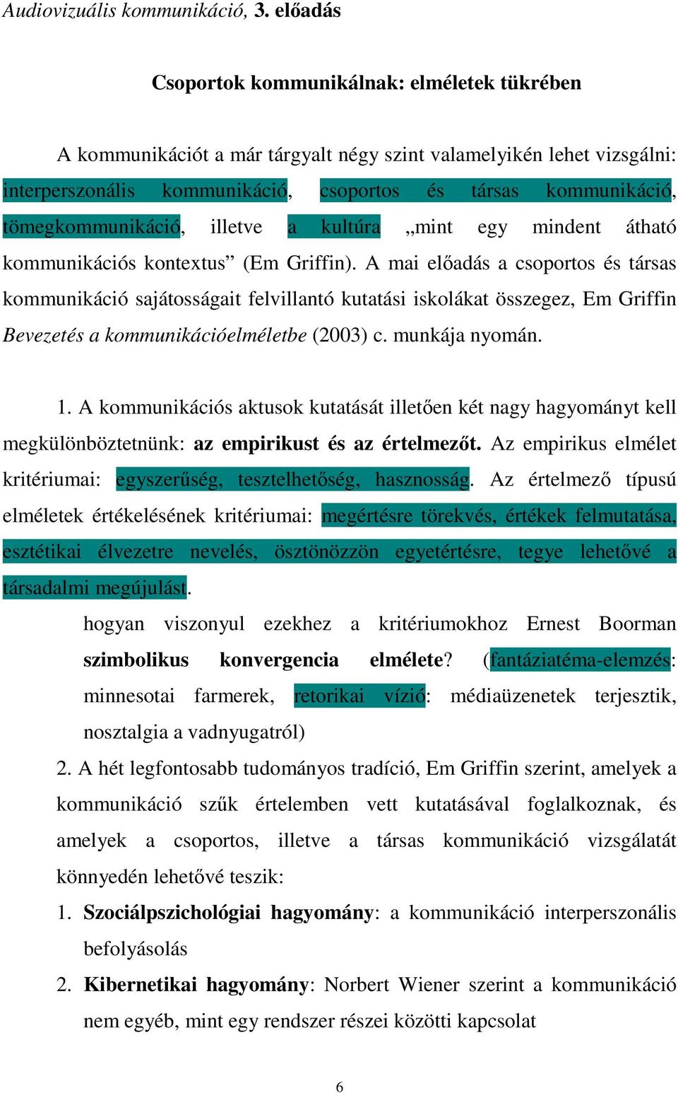 tömegkommunikáció, illetve a kultúra mint egy mindent átható kommunikációs kontextus (Em Griffin).