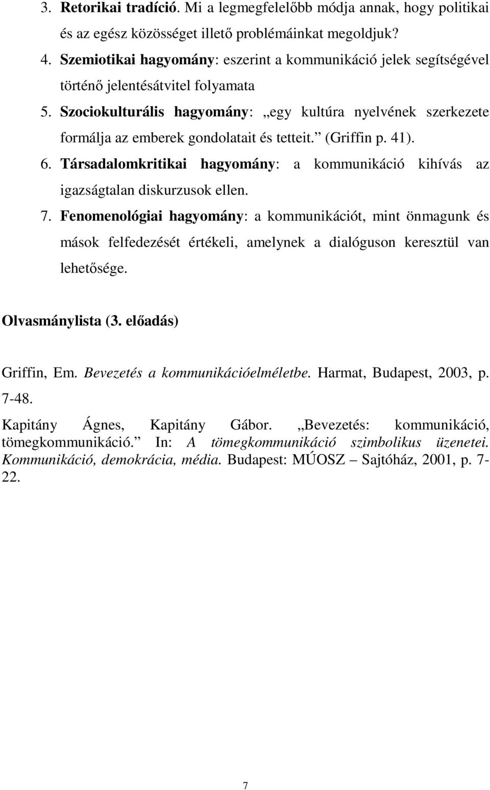 Szociokulturális hagyomány: egy kultúra nyelvének szerkezete formálja az emberek gondolatait és tetteit. (Griffin p. 41). 6.