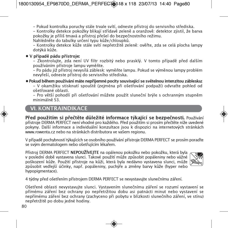 Nahlédněte do tabulky určení typu kůže/chloupků. - Kontrolky detekce kůže stále svítí nepřetržitě zeleně: ověřte, zda se celá plocha lampy dotýká kůže.