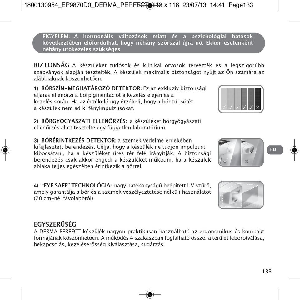 A készülék maximális biztonságot nyújt az Ön számára az alábbiaknak köszönhetően: 1) BŐRSZÍN-MEGHATÁROZÓ DETEKTOR: Ez az exkluzív biztonsági eljárás ellenőrzi a bőrpigmentációt a kezelés elején és a