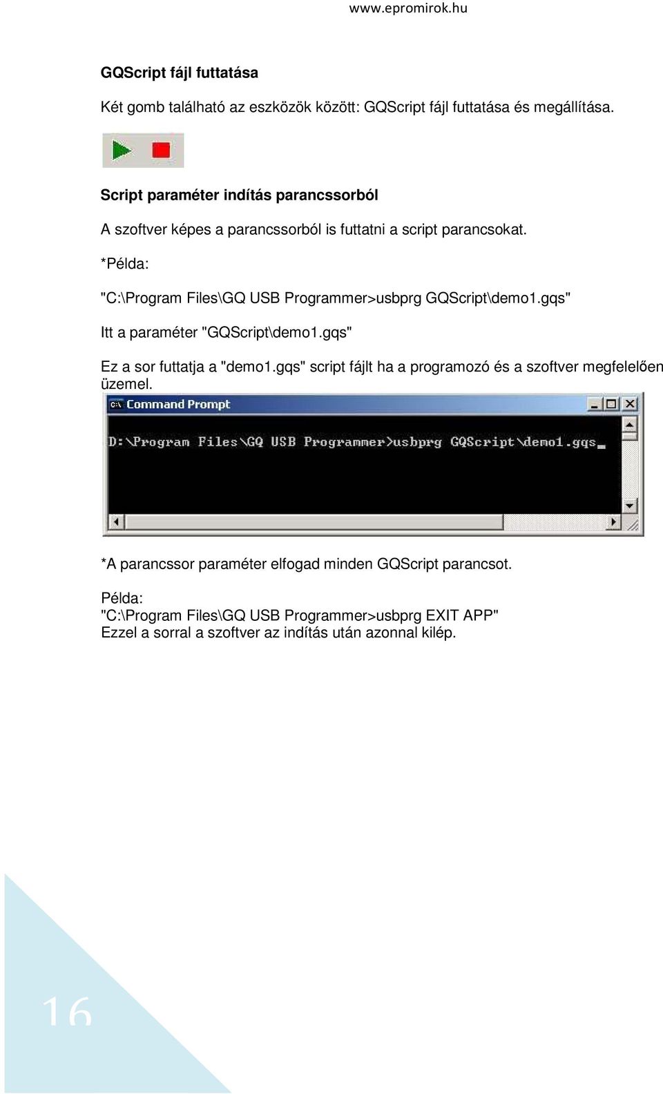 *Példa: "C:\Program Files\GQ USB Programmer>usbprg GQScript\demo1.gqs" Itt a paraméter "GQScript\demo1.gqs" Ez a sor futtatja a "demo1.