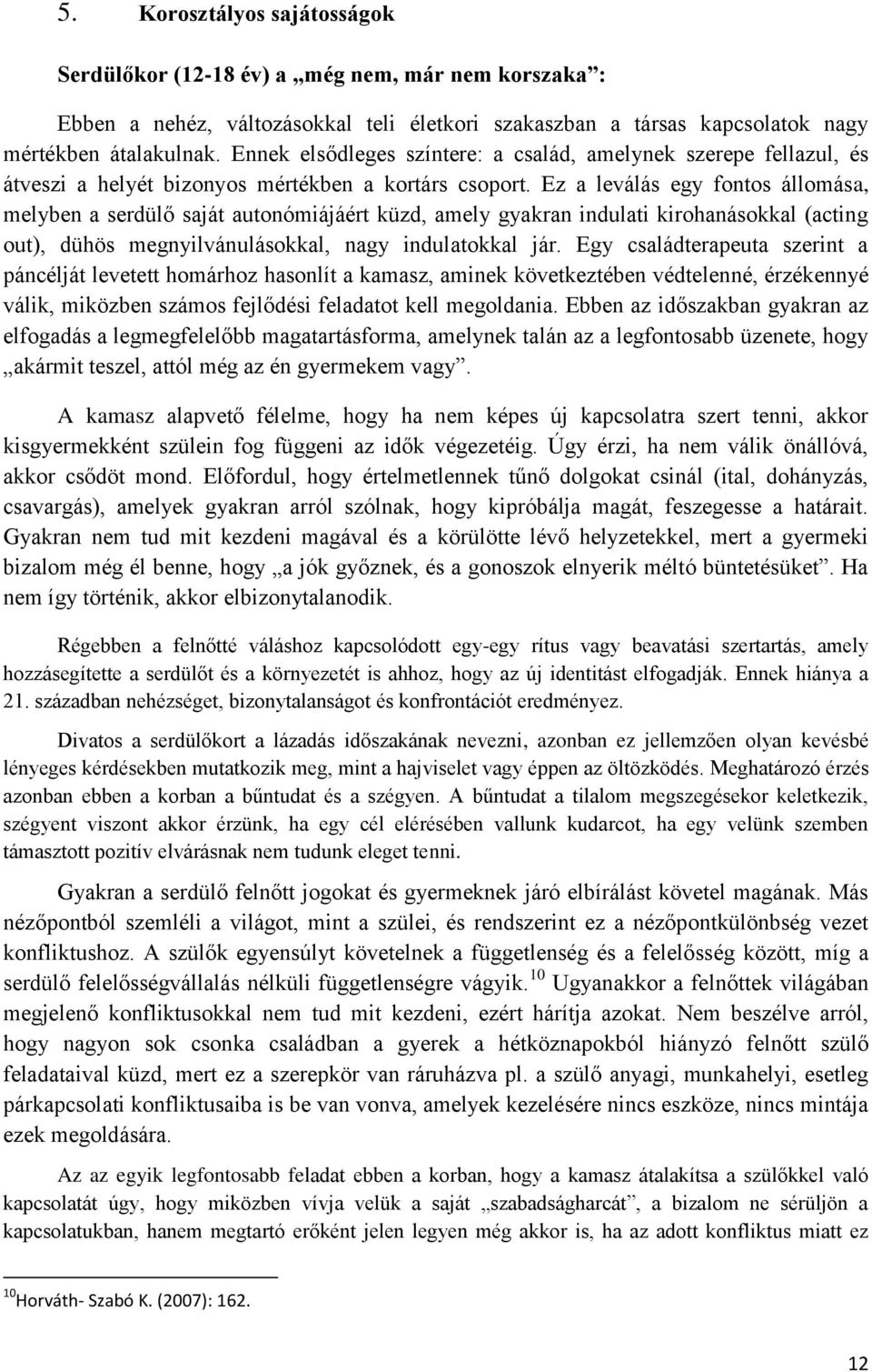 Ez a leválás egy fontos állomása, melyben a serdülő saját autonómiájáért küzd, amely gyakran indulati kirohanásokkal (acting out), dühös megnyilvánulásokkal, nagy indulatokkal jár.