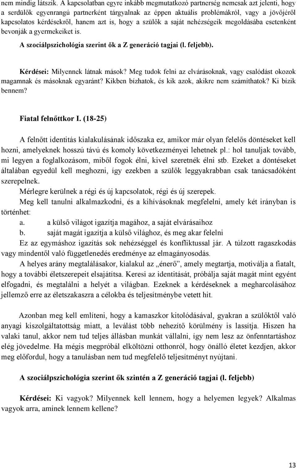 hanem azt is, hogy a szülők a saját nehézségeik megoldásába esetenként bevonják a gyermekeiket is. A szociálpszichológia szerint ők a Z generáció tagjai (l. feljebb). Kérdései: Milyennek látnak mások?