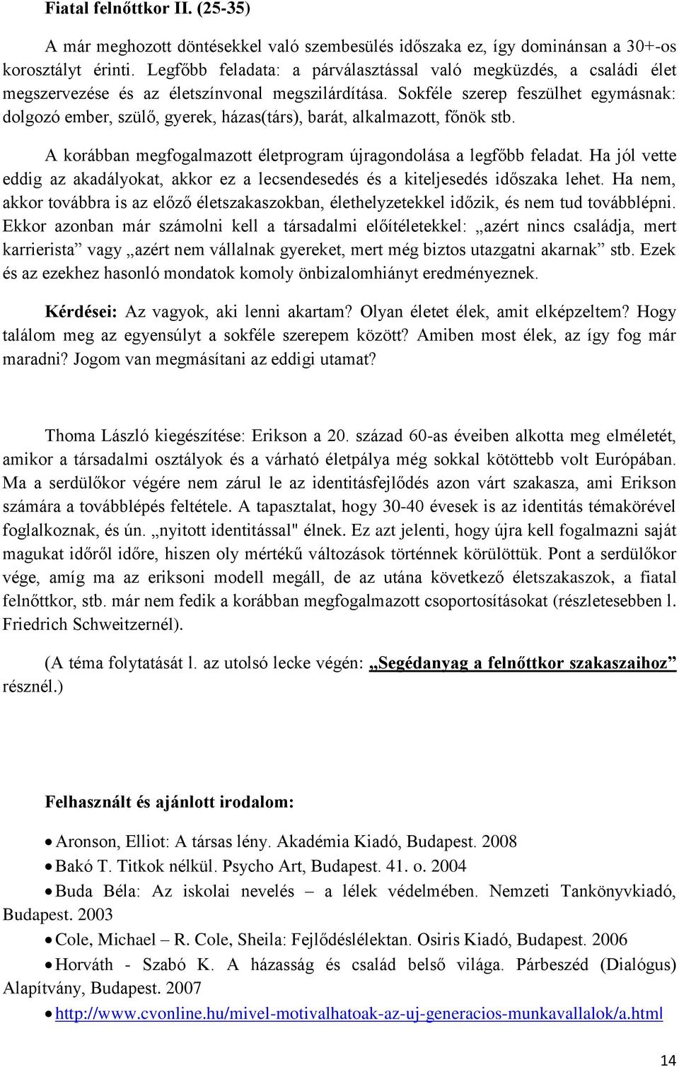 Sokféle szerep feszülhet egymásnak: dolgozó ember, szülő, gyerek, házas(társ), barát, alkalmazott, főnök stb. A korábban megfogalmazott életprogram újragondolása a legfőbb feladat.