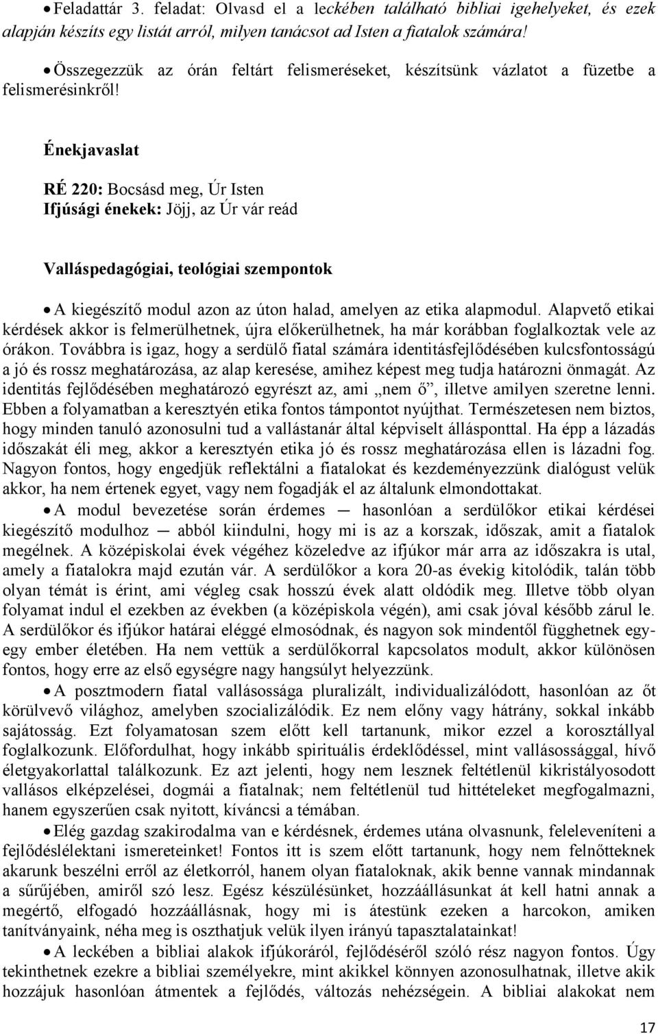 Énekjavaslat RÉ 220: Bocsásd meg, Úr Isten Ifjúsági énekek: Jöjj, az Úr vár reád Valláspedagógiai, teológiai szempontok A kiegészítő modul azon az úton halad, amelyen az etika alapmodul.