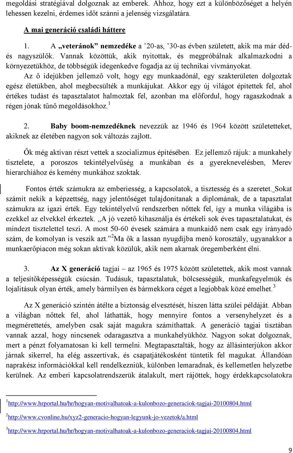 Vannak közöttük, akik nyitottak, és megpróbálnak alkalmazkodni a környezetükhöz, de többségük idegenkedve fogadja az új technikai vívmányokat.