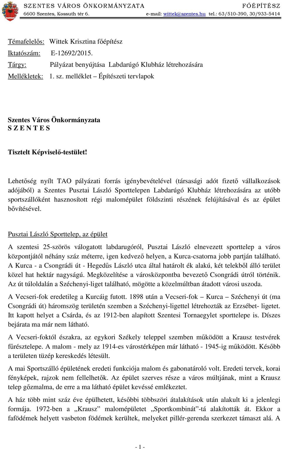 Lehetőség nyílt TAO pályázati forrás igénybevételével (társasági adót fizető vállalkozások adójából) a Szentes Pusztai László Sporttelepen Labdarúgó Klubház létrehozására az utóbb sportszállóként