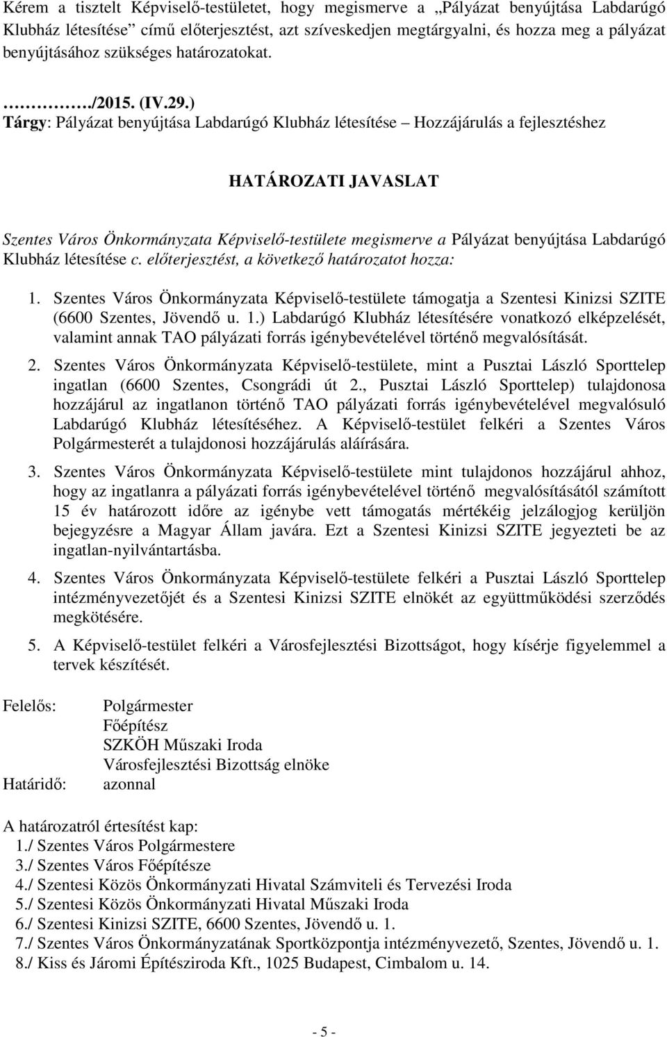 ) Tárgy: Pályázat benyújtása Labdarúgó Klubház létesítése Hozzájárulás a fejlesztéshez HATÁROZATI JAVASLAT Szentes Város Önkormányzata Képviselő-testülete megismerve a Pályázat benyújtása Labdarúgó