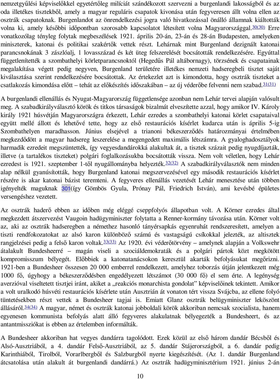 Burgenlandot az önrendelkezési jogra való hivatkozással önálló államnak kiáltották volna ki, amely késıbbi idıpontban szorosabb kapcsolatot létesített volna Magyarországgal.