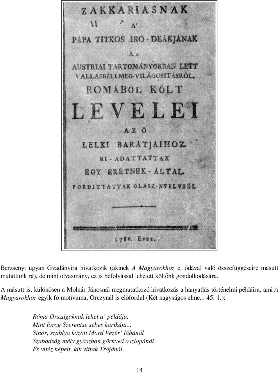 A másutt is, különösen a Molnár Jánosnál megmutatkozó hivatkozás a hanyatlás történelmi példáira, ami A Magyarokhoz egyik fı motívuma,