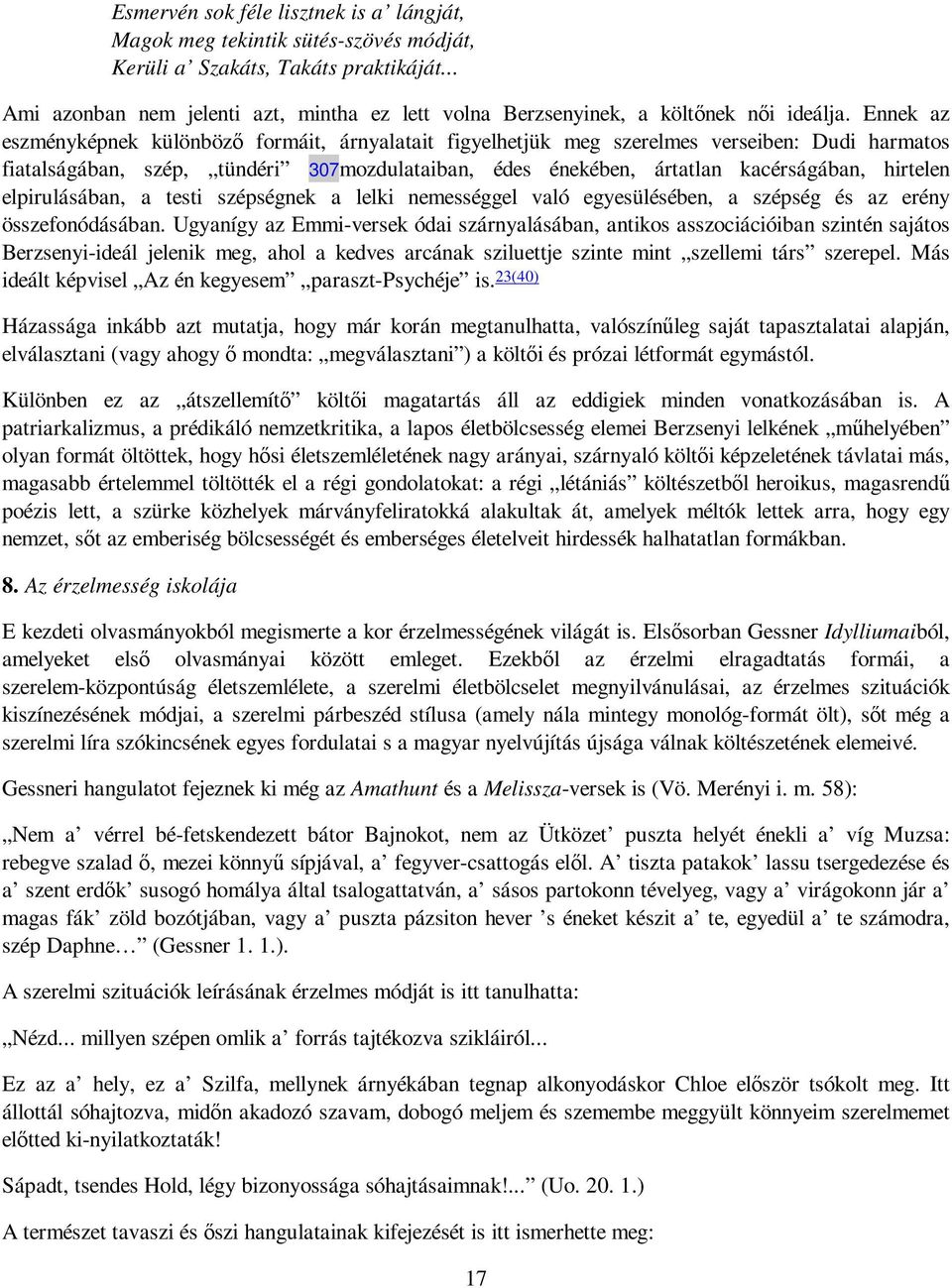 Ennek az eszményképnek különbözı formáit, árnyalatait figyelhetjük meg szerelmes verseiben: Dudi harmatos fiatalságában, szép, tündéri 307mozdulataiban, édes énekében, ártatlan kacérságában, hirtelen