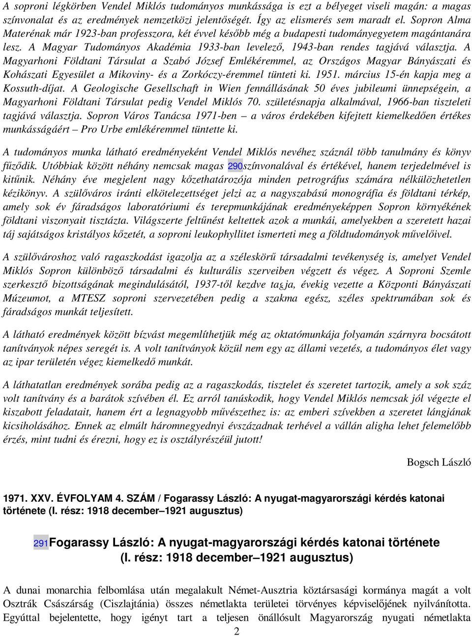 A Magyarhoni Földtani Társulat a Szabó József Emlékéremmel, az Országos Magyar Bányászati és Kohászati Egyesület a Mikoviny- és a Zorkóczy-éremmel tünteti ki. 1951.