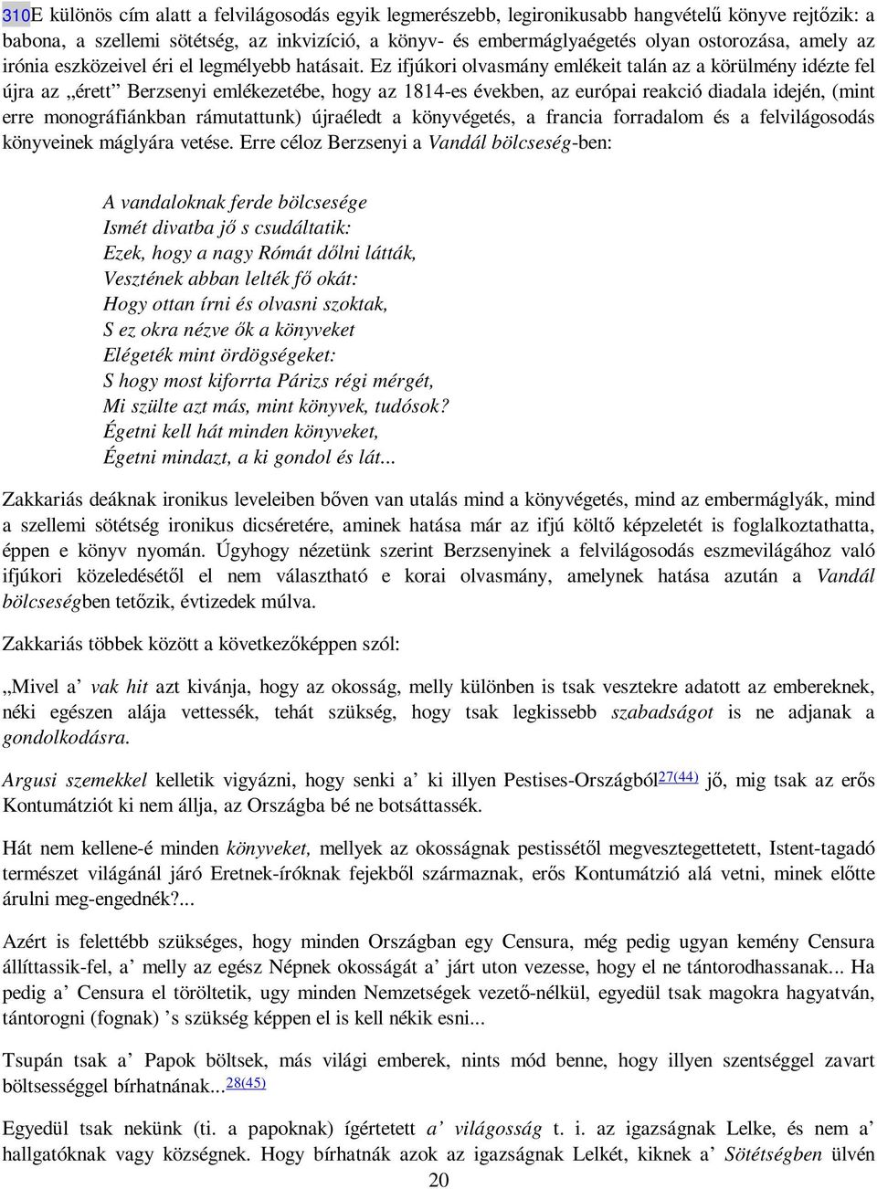 Ez ifjúkori olvasmány emlékeit talán az a körülmény idézte fel újra az érett Berzsenyi emlékezetébe, hogy az 1814-es években, az európai reakció diadala idején, (mint erre monográfiánkban