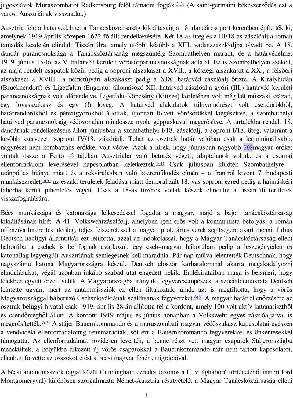 Két 18-as üteg és a III/18-as zászlóalj a román támadás kezdetén elindult Tiszántúlra, amely utóbbi késıbb a XIII. vadászzászlóaljba olvadt be. A 18.