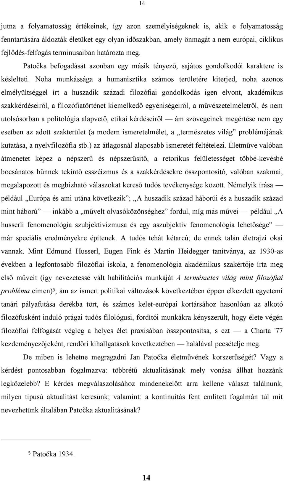 Noha munkássága a humanisztika számos területére kiterjed, noha azonos elmélyültséggel írt a huszadik századi filozófiai gondolkodás igen elvont, akadémikus szakkérdéseiről, a filozófiatörténet