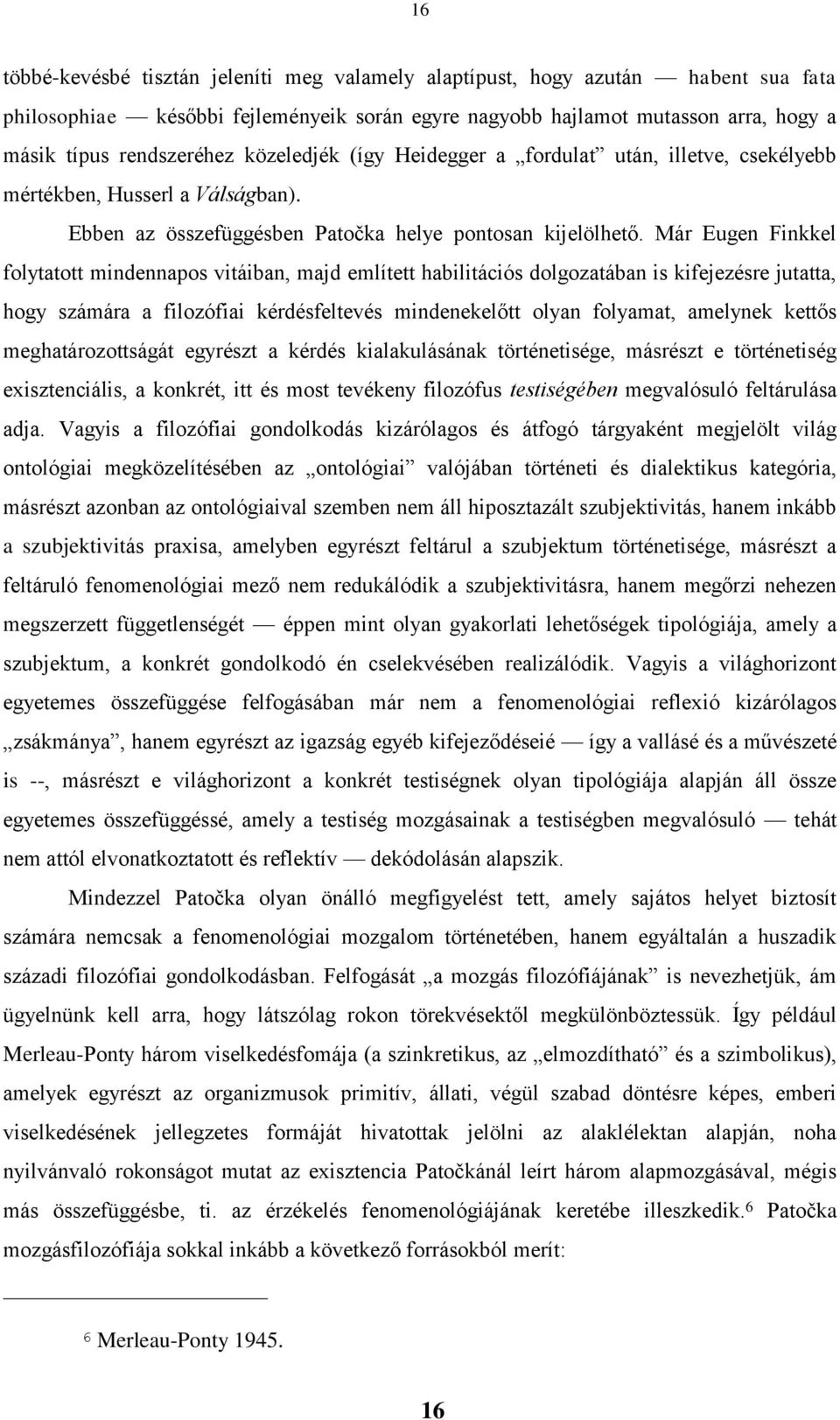 Már Eugen Finkkel folytatott mindennapos vitáiban, majd említett habilitációs dolgozatában is kifejezésre jutatta, hogy számára a filozófiai kérdésfeltevés mindenekelőtt olyan folyamat, amelynek