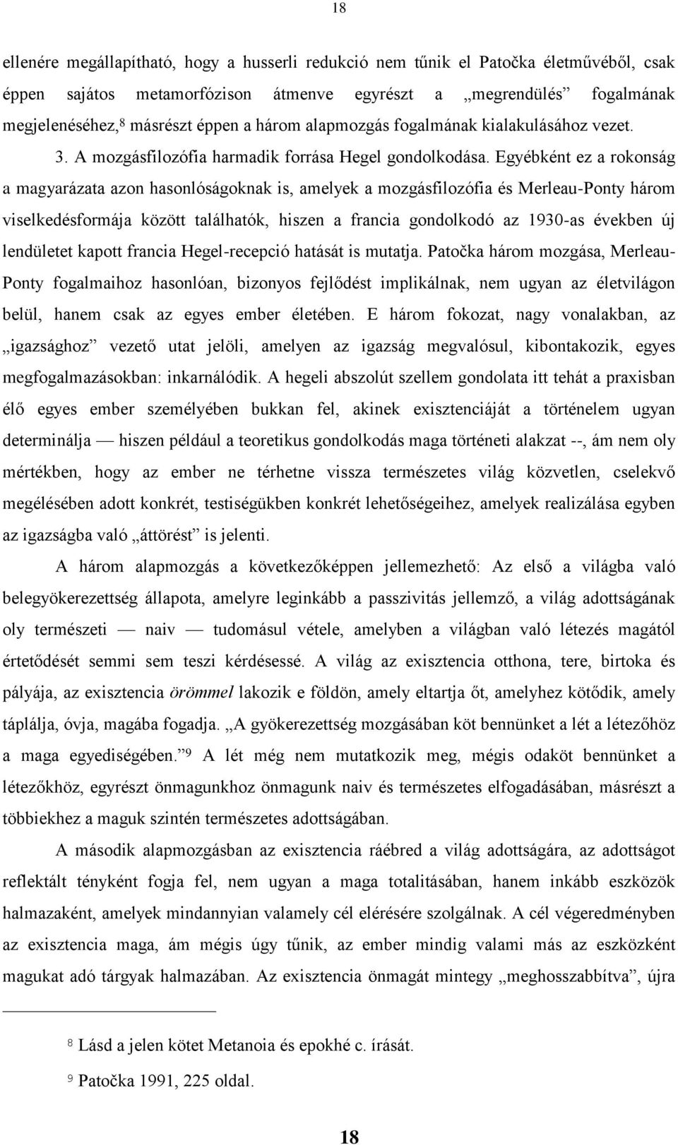 Egyébként ez a rokonság a magyarázata azon hasonlóságoknak is, amelyek a mozgásfilozófia és Merleau-Ponty három viselkedésformája között találhatók, hiszen a francia gondolkodó az 1930-as években új