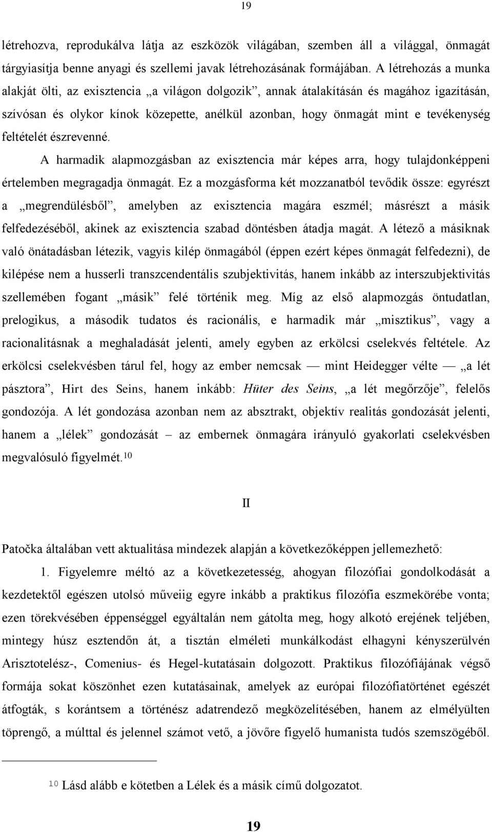 feltételét észrevenné. A harmadik alapmozgásban az exisztencia már képes arra, hogy tulajdonképpeni értelemben megragadja önmagát.