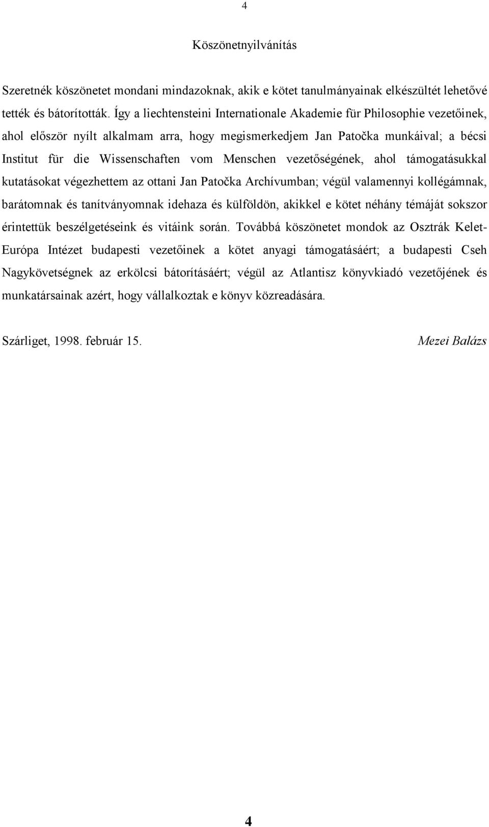 Menschen vezetőségének, ahol támogatásukkal kutatásokat végezhettem az ottani Jan Patočka Archívumban; végül valamennyi kollégámnak, barátomnak és tanítványomnak idehaza és külföldön, akikkel e kötet