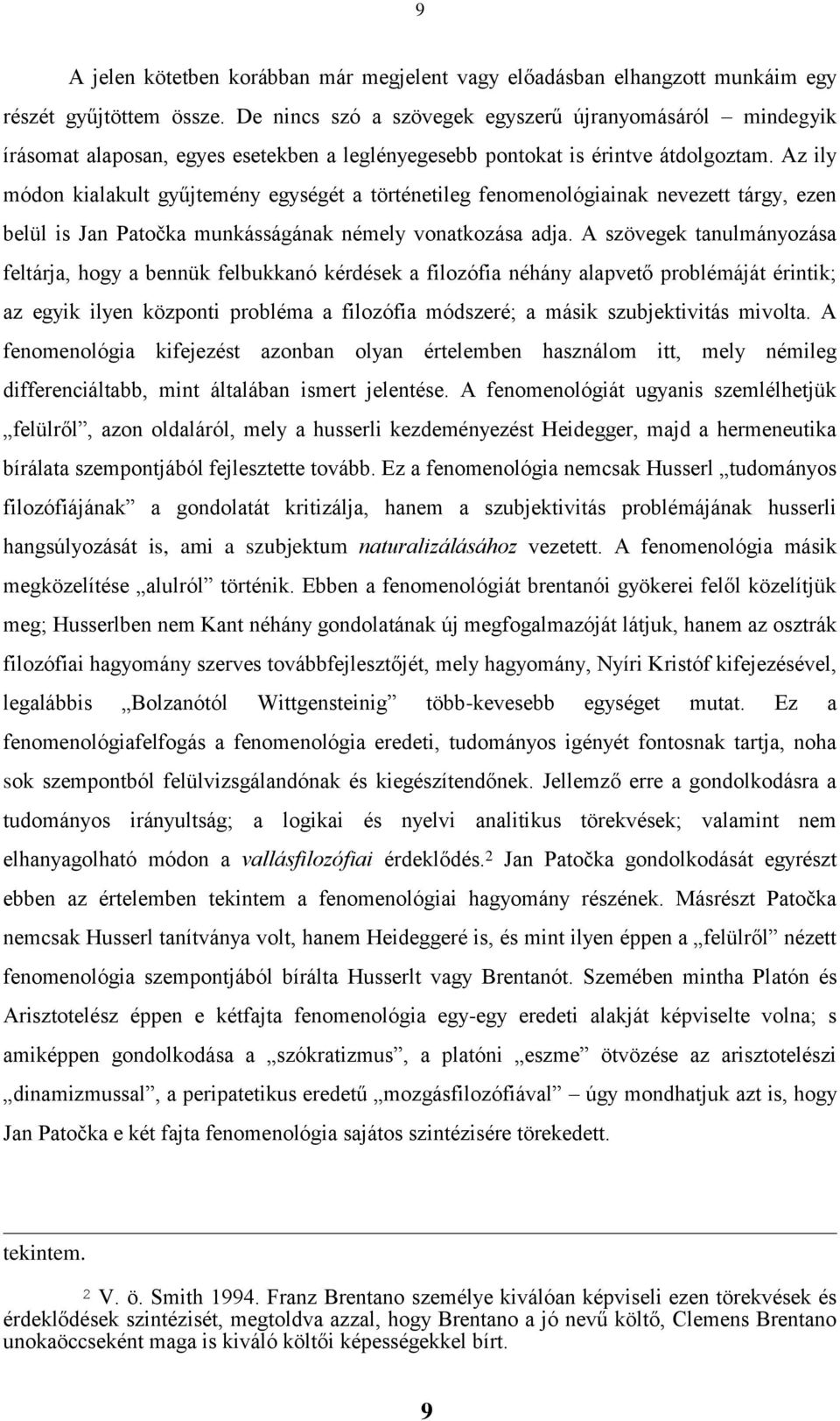 Az ily módon kialakult gyűjtemény egységét a történetileg fenomenológiainak nevezett tárgy, ezen belül is Jan Patočka munkásságának némely vonatkozása adja.