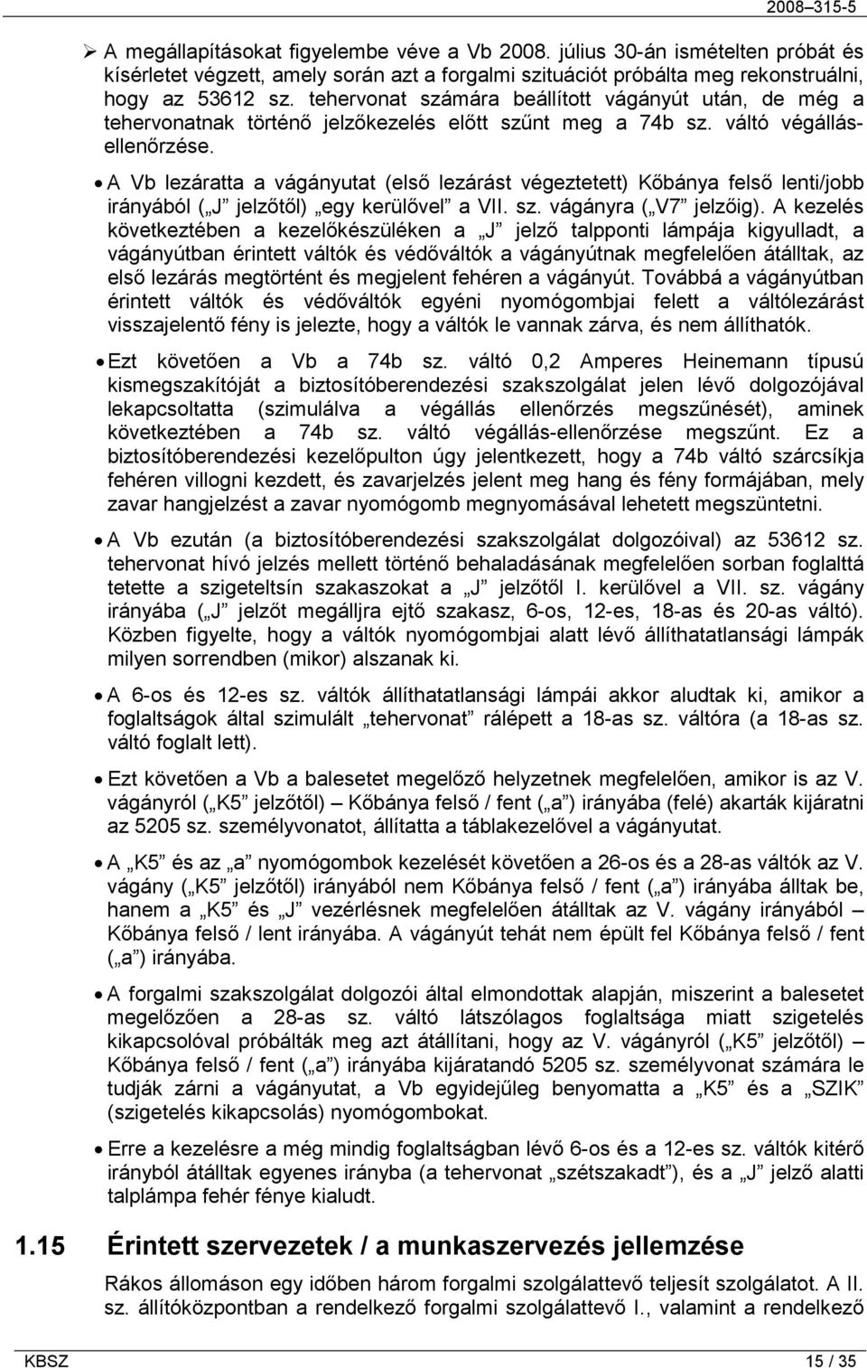 A Vb lezáratta a vágányutat (első lezárást végeztetett) Kőbánya felső lenti/jobb irányából ( J jelzőtől) egy kerülővel a VII. sz. vágányra ( V7 jelzőig).